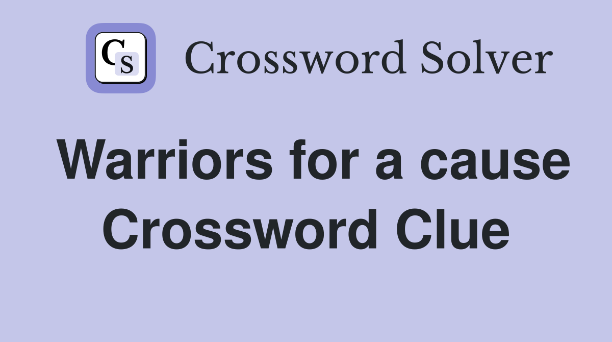 Warriors for a cause crossword clue answers crossword solver